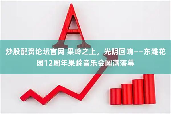 炒股配资论坛官网 果岭之上，光阴回响——东滩花园12周年果岭音乐会圆满落幕