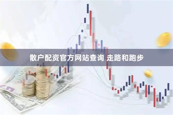 散户配资官方网站查询 走路和跑步